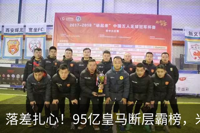 落差扎心！95亿皇马断层霸榜，米兰18.5亿排14，意甲追英超难在哪