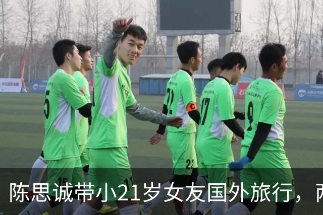 陈思诚带小21岁女友国外旅行，两人恋爱同居4年无结婚计划，好甜